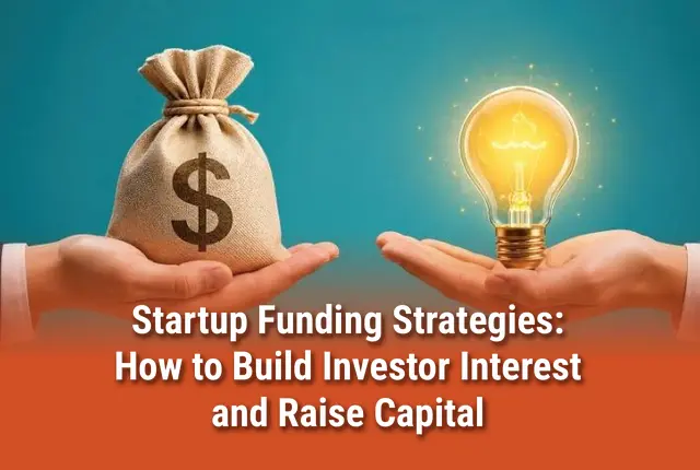 Startup Funding Strategies: How to Build Investor Interest and Raise Capital